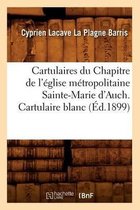 Histoire- Cartulaires Du Chapitre de l'Église Métropolitaine Sainte-Marie d'Auch. Cartulaire Blanc (Éd.1899)