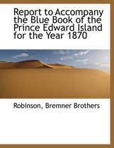 Report to Accompany the Blue Book of the Prince Edward Island for the Year 1870