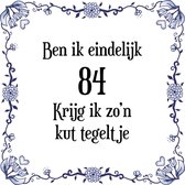 Verjaardag Tegeltje met Spreuk (84 jaar: Ben ik eindelijk 84 krijg ik zo'n kut tegeltje + cadeau verpakking & plakhanger