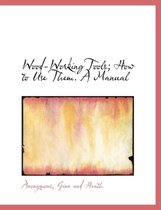Wood-Working Tools; How to Use Them. a Manual