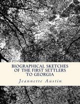 Biographical Sketches of the First Settlers to Georgia