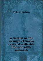 A treatise on the strength of timber cast and malleable iron and other materials