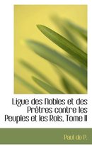 Ligue Des Nobles Et Des Pretres Contre Les Peuples Et Les Rois, Tome II
