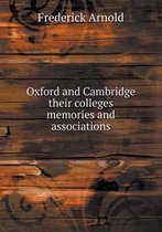 Oxford and Cambridge their colleges memories and associations
