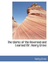 The Works of the Reverend and Learned Mr. Henry Grove