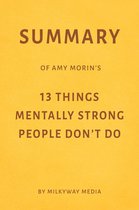 Summary of Amy Morin’s 13 Things Mentally Strong People Don’t Do