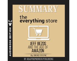 Summary of The Everything Store: Jeff Bezos and the Age of Amazon by Brad Stone