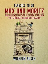 Classics To Go - Max und Moritz Eine Bubengeschichte in sieben Streichen Vollständige, kolorierte Fassung