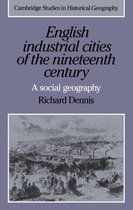 Cambridge Studies in Historical GeographySeries Number 4- English Industrial Cities of the Nineteenth Century
