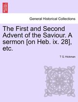The First and Second Advent of the Saviour. a Sermon [on Heb. IX. 28], Etc.