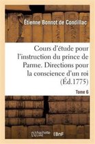 Sciences Sociales- Cours d'Étude Pour l'Instruction Du Prince de Parme. Directions Pour La Conscience d'Un Roi. T. 6