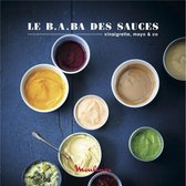 Le B.A.ba des sauces, dips & co - 25 recettes express
