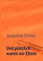 Und ploetzlich waren wir Eltern