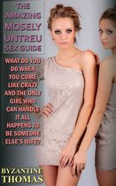 The Amazing Mosely Untreu Sex Guide: For Fledgling Newbies & Accomplished Sex Fiends Alike by Dr. Mosely Untreu - What Do You Do When You Come Like Crazy And The Only Girl Who Can Handle It All Happens To Be Someone Else's Wife?