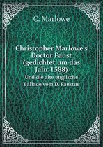 Christopher Marlowe's Doctor Faust (Gedichtet Um Das Jahr 1588) Und Die Alte Englische Ballade Vom D. Faustus