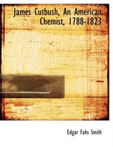 James Cutbush, an American Chemist, 1788-1823