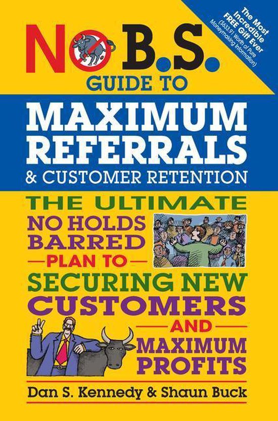 No B.S. - No B.S. Guide to Maximum Referrals and Customer Retention