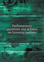 Parliamentary questions and debates on licensing matters