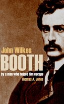 John Wilkes Booth: By a Man Who Helped Him Escape (Annotated)