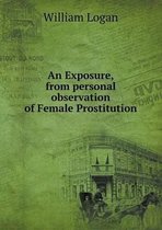 An Exposure, from personal observation of Female Prostitution