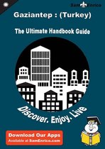 Ultimate Handbook Guide to Gaziantep : (Turkey) Travel Guide