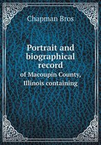 Portrait and biographical record of Macoupin County, Illinois containing