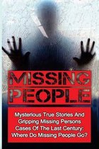 Missing People: Mysterious True Stories And Gripping Missing Persons Cases Of The Last Century