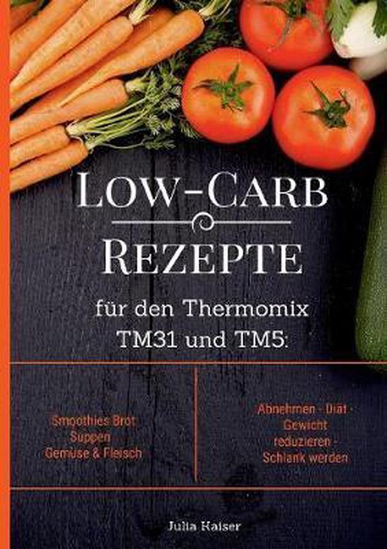 Bol Com Low Carb Rezepte Fur Den Thermomix Tm31 Und Tm5 Julia Kaiser Boeken