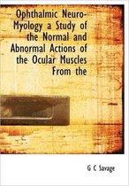 Ophthalmic Neuro-Myology a Study of the Normal and Abnormal Actions of the Ocular Muscles from the