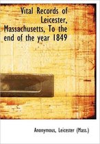 Vital Records of Leicester, Massachusetts, to the End of the Year 1849