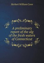 A preliminary report of the alg of the fresh waters of Connecticut