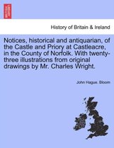 Notices, Historical and Antiquarian, of the Castle and Priory at Castleacre, in the County of Norfolk. with Twenty-Three Illustrations from Original Drawings by Mr. Charles Wright.