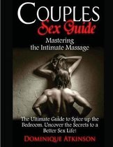 Couples Sex Guide: Mastering the Intimate Massage: : The Ultimate Guide to Spicing Up the Bedroom