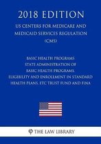 Basic Health Programs - State Administration of Basic Health Programs, Eligibility and Enrollment in Standard Health Plans, Etc. - Trust Fund and Fina (Us Centers for Medicare and Medicaid Se