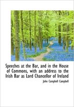 Speeches at the Bar, and in the House of Commons, with an Address to the Irish Bar as Lord Chancello