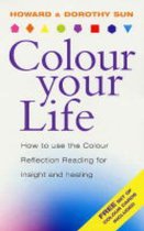 Colour Your Life - How to Use the Colour Reflection Reading for Insight and Healing