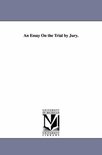 An Essay On the Trial by Jury.