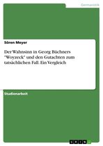 Der Wahnsinn in Georg Büchners 'Woyzeck' und den Gutachten zum tatsächlichen Fall. Ein Vergleich