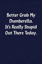 Better Grab My Dumberella. It's Really Stupid Out There Today.