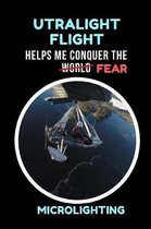 Ultralight Flight Helps Me Conquer The World / Fear