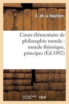 Philosophie- Cours Élémentaire de Philosophie Morale: Morale Théorique, Principes, Notions Historiques
