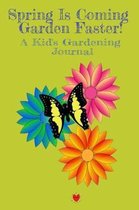 Spring Is Coming Garden Faster! A Kid's Gardening Journal