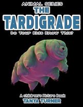 THE TARDIGRADE Do Your Kids Know This?