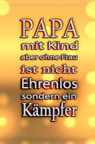 PAPA mit Kind aber ohne Frau IST NICHT EHRENLOS sondern ein K MPFER!