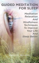 Guided Meditation for Sleep: Meditation, Relaxation and Mindfulness Techniques to Improve Your Life and Sleep Better