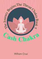 Cash Chakra-The Journey Begins:The Throat Chakra Book 5