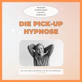 Die Pickup Hypnose: Hol dir jede Partnerin, die du dir wünschst