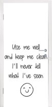 Deursticker Spreuken - Quotes - Use me well and keep me clean I'll never tell what I've seen - Smiley - Emoji - 90x215 cm - Deurposter