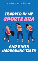 Trapped In My Sports Bra and Other Harrowing Tales