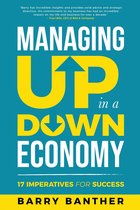 Managing Up in a Down Economy: 17 Imperatives for Success